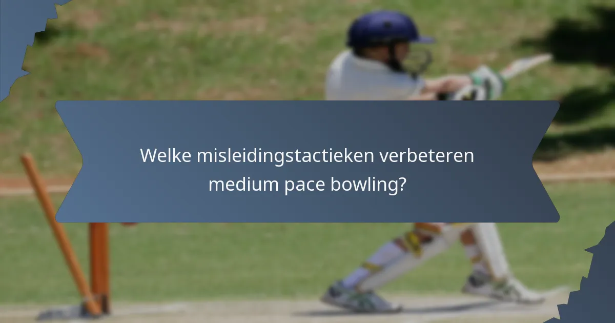 Welke misleidingstactieken verbeteren medium pace bowling?