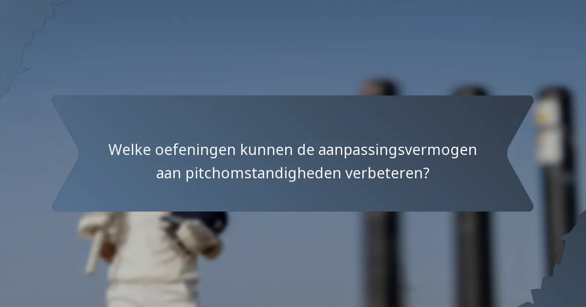 Welke oefeningen kunnen de aanpassingsvermogen aan pitchomstandigheden verbeteren?