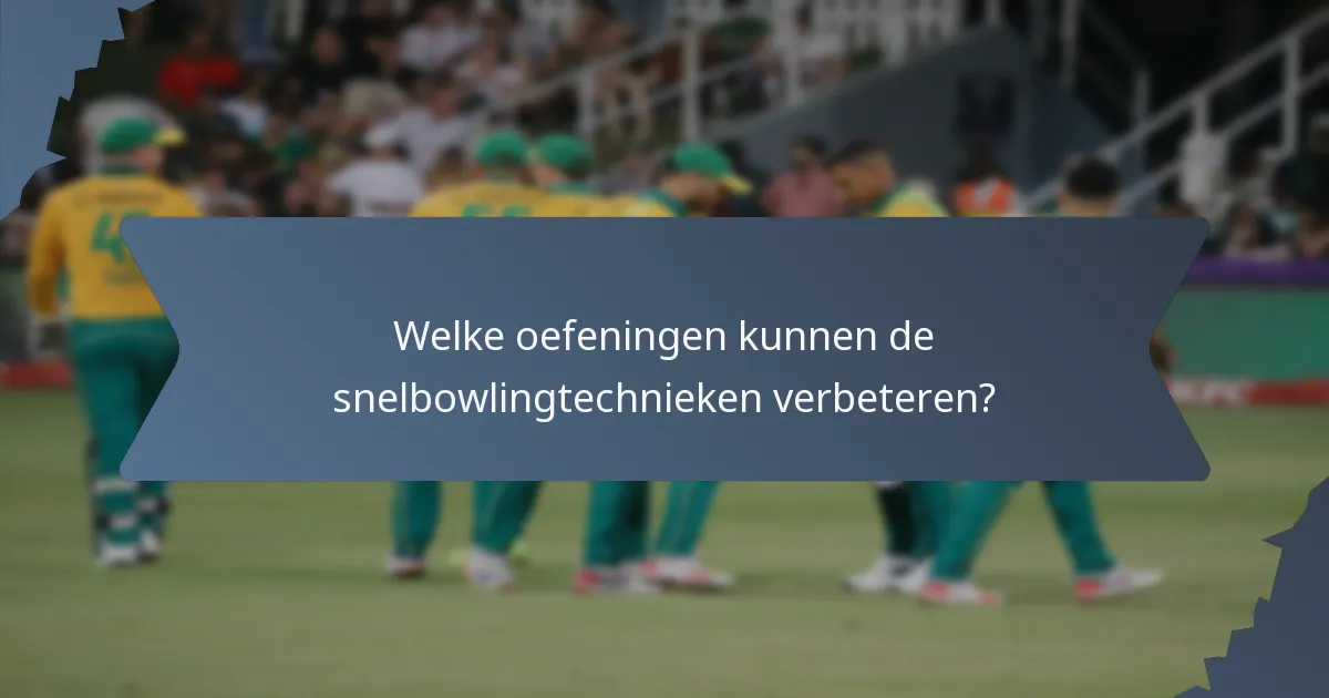 Welke oefeningen kunnen de snelbowlingtechnieken verbeteren?