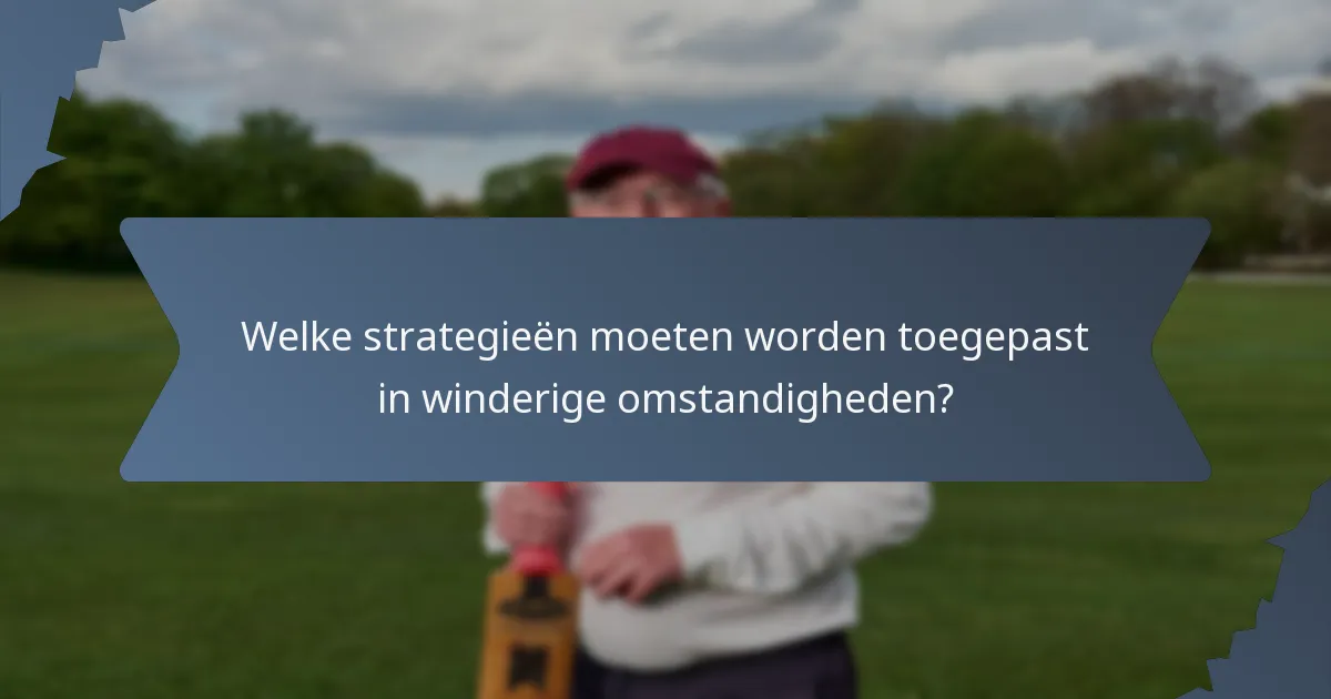 Welke strategieën moeten worden toegepast in winderige omstandigheden?