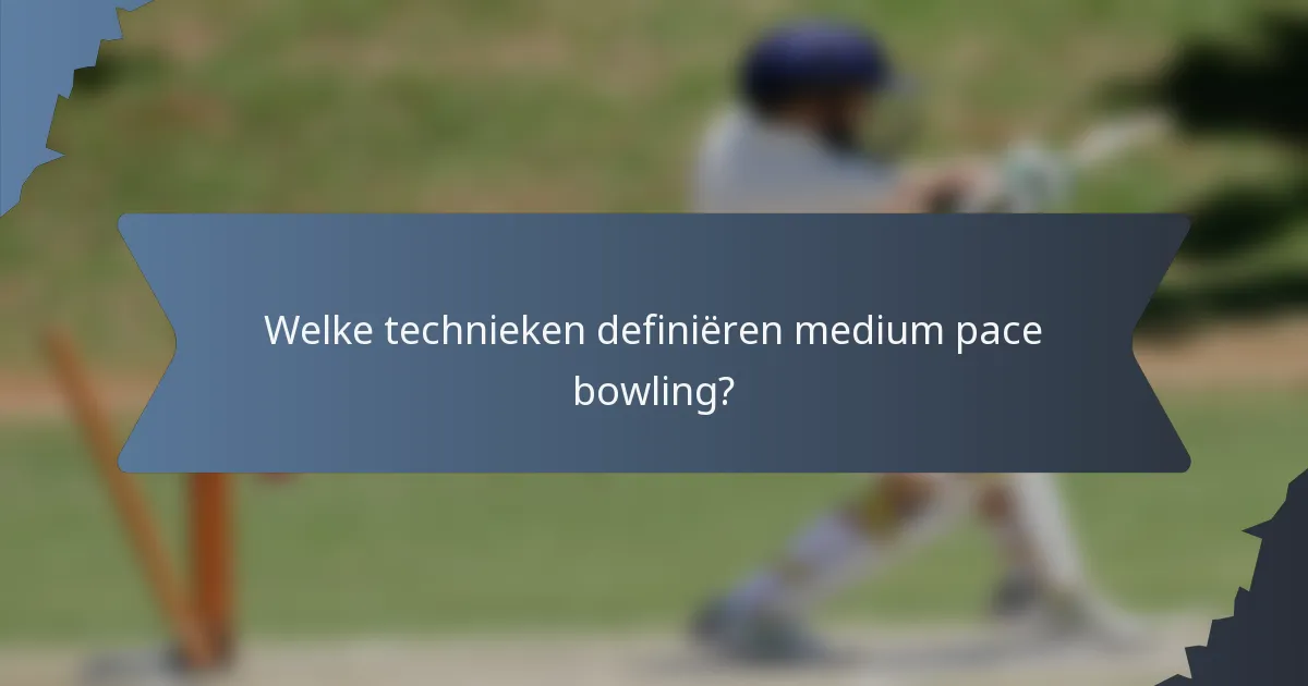 Welke technieken definiëren medium pace bowling?