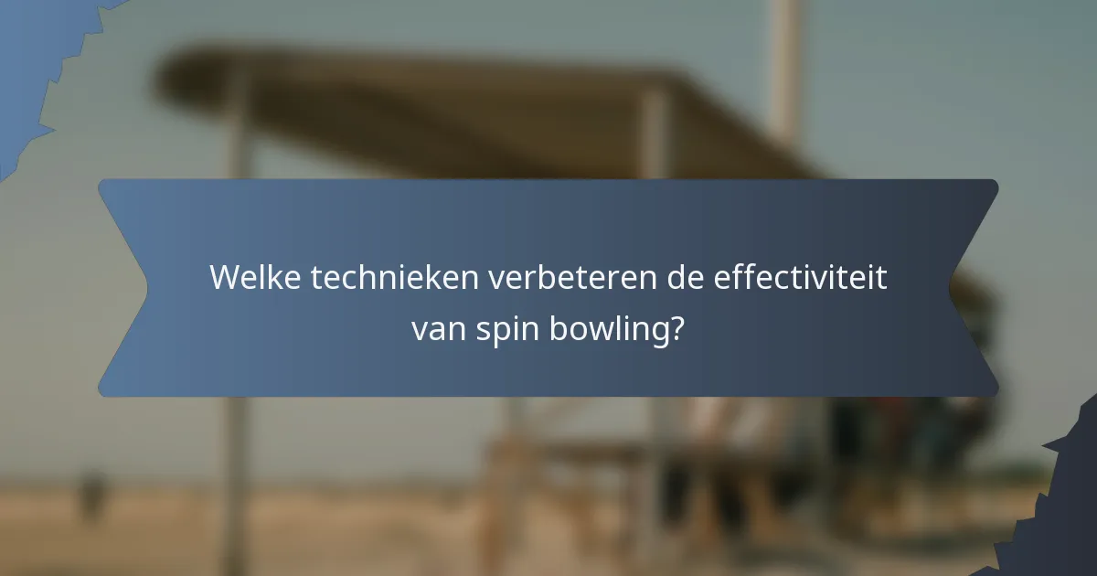 Welke technieken verbeteren de effectiviteit van spin bowling?