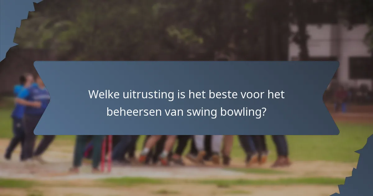 Welke uitrusting is het beste voor het beheersen van swing bowling?